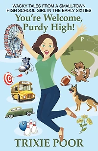 You're Welcome, Purdy High!: Wacky Tales from a Small-Town High School Girl the Early Sixties