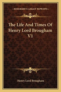 The Life And Times Of Henry Lord Brougham V1