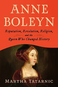 Anne Boleyn: Reputation, Revolution, Religion, and the Queen Who Changed History