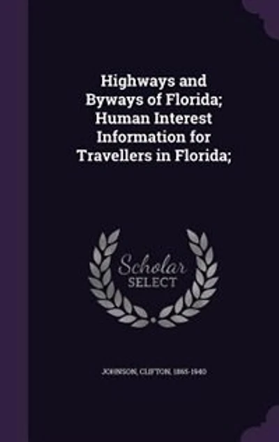 Highways And Byways of Florida: Human Interest Information for Travellers Florida; Those Who Are Kept at Home