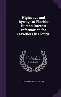 Highways And Byways of Florida: Human Interest Information for Travellers Florida; Those Who Are Kept at Home