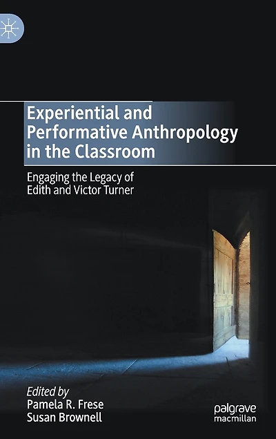 Experiential And Performative Anthropology The Classroom: Engaging Legacy Of Edith Victor Turner