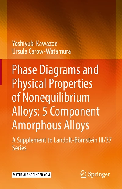 Phase Diagrams And Physical Properties Of Nonequilibrium Alloys: 5 Component Amorphous A Supplement To Landolt-bornstein Iii/37 Series