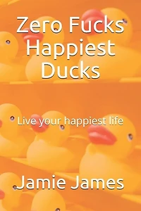 Zero Fucks Happiest Ducks: Live your happiest life