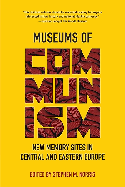 Museums of Communism: New Memory Sites Central and Eastern Europe