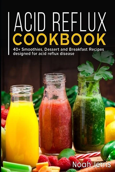 Acid Reflux Cookbook: 40+ Smoothies, Dessert and Breakfast Recipes designed for acid reflux disease
