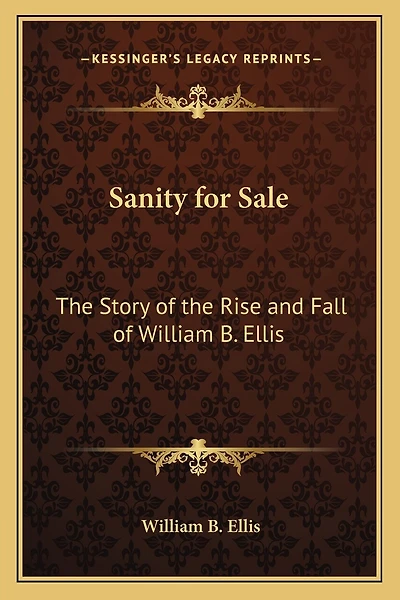 Sanity for Sale: The Story of the Rise and Fall of William B. Ellis