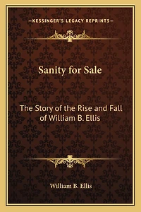 Sanity for Sale: The Story of the Rise and Fall of William B. Ellis