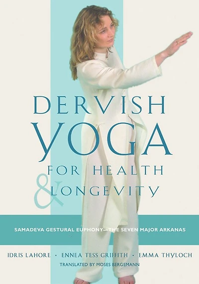 Dervish Yoga for Health and Longevity: Samadeva Gestural Euphony - the Seven Major Arkanas