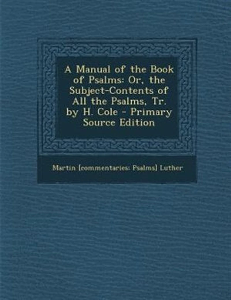 A Manual of the Book Psalms, Or Subject-Contents All Psalms (Classic Reprint): Reprint)