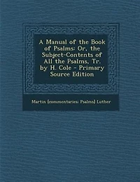 A Manual of the Book Psalms, Or Subject-Contents All Psalms (Classic Reprint): Reprint)