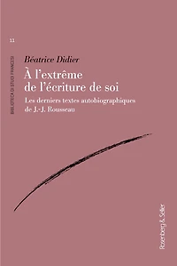 A l'extrême de l'écriture soi : les derniers textes autobiographiques J.-J. Rousseau: Rousseau