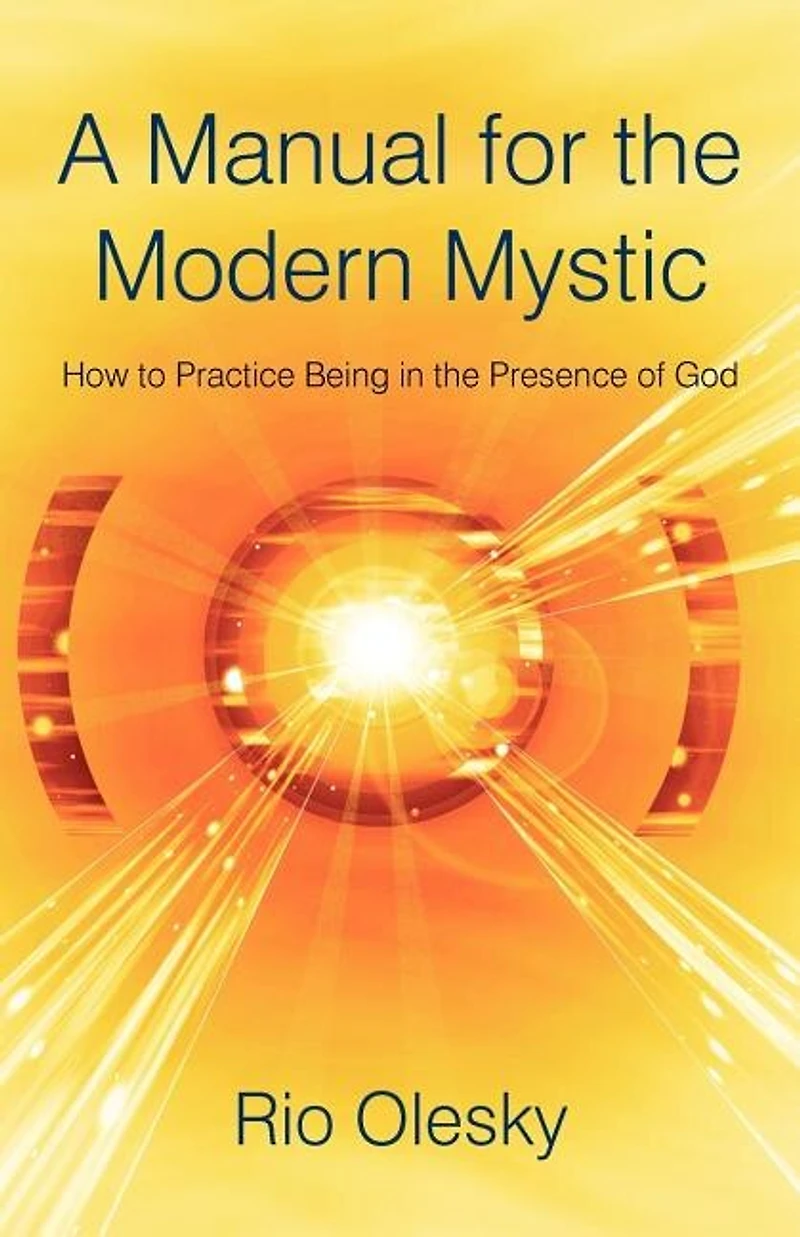 A Manual For The Modern Mystic: How To Practice Being Presence Of God