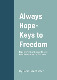 Always Hope-Keys to Freedom: Bible Study: How to Apply the keys from Always Hope, My First Book