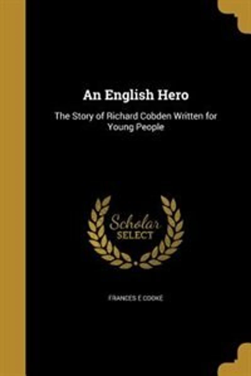 An English Hero: The Story of Richard Cobden Written for Young People