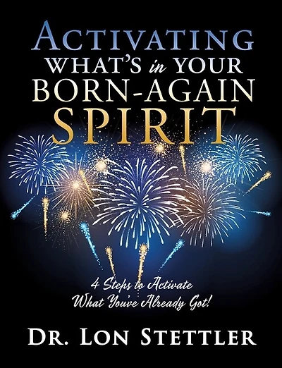 Activating What's in Your Born-Again Spirit: 4 Steps to Activate What You've Already Got!