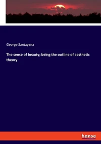 The sense of beauty; being the outline of aesthetic theory