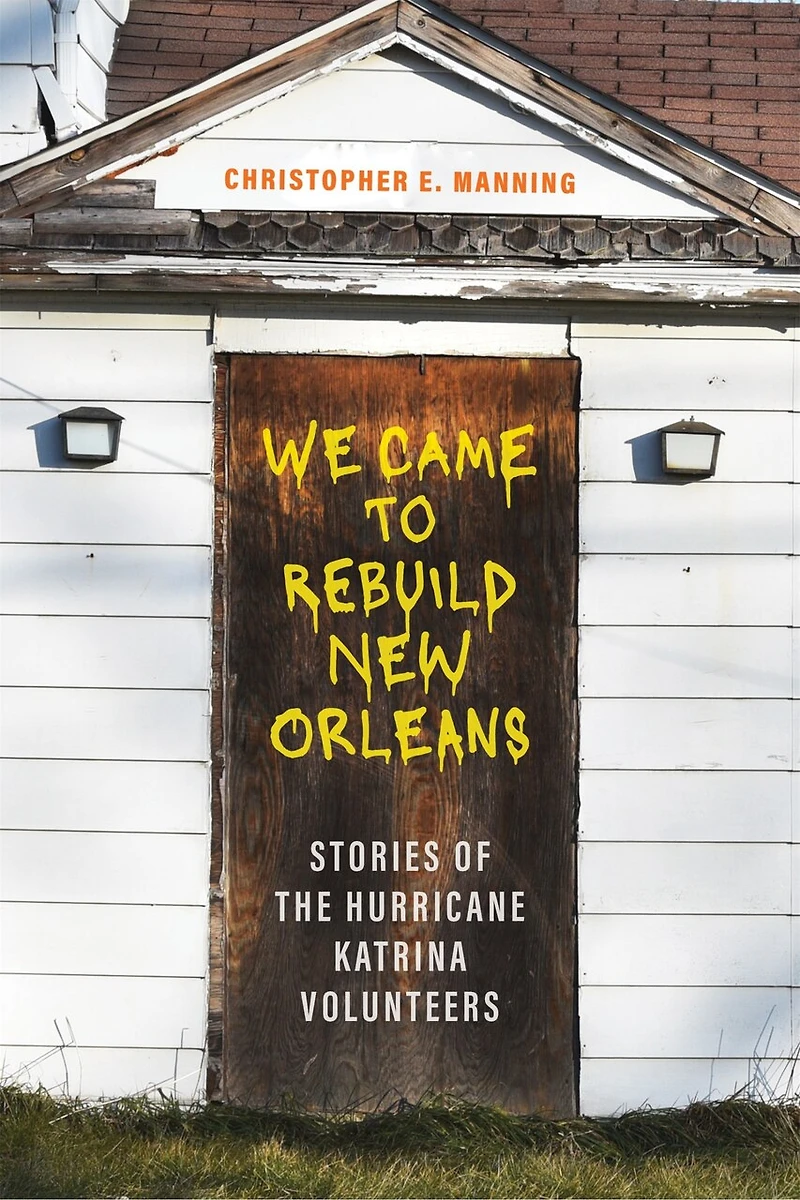 We Came to Rebuild New Orleans: Stories of the Hurricane Katrina Volunteers