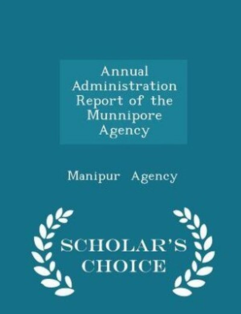 Annual Administration Report of the Munnipore Agency - Scholar's Choice Edition