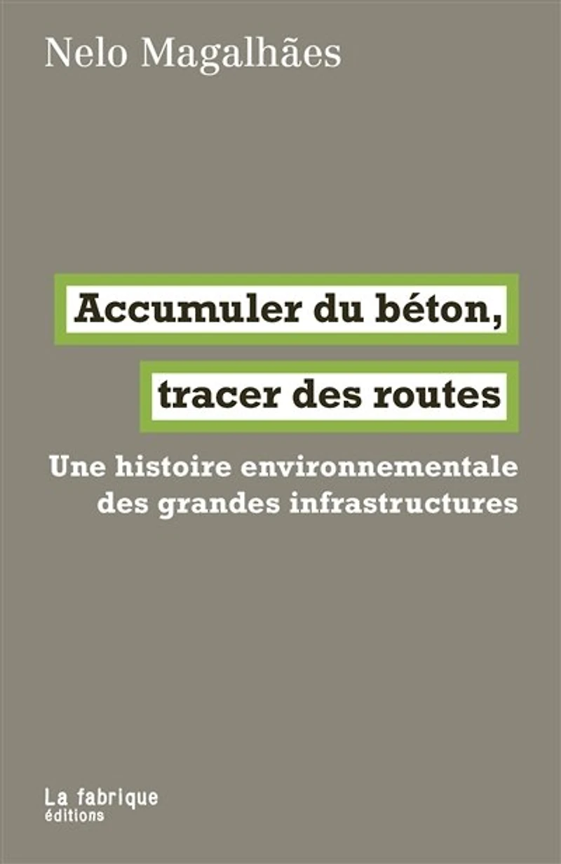 Accumuler du béton, tracer des routes: une histoire environnementale grandes infrastructures