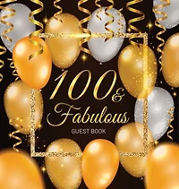 100 & Fabulous: An Elegant Black and Gold 100th Birthday Keepsake Journal - Sign-In Pages, Wishes & Memories, Gift Log & Photo Pages - Perfect Gift for Grandma, Great-Grandmother or Centenarian