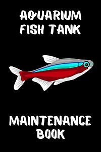 Aquarium Fish Tank Maintenance Book: Customized Aquarium Logging Book, Great For Tracking, Scheduling Routine Maintenance, Including Water Chemistry And Fish Health.