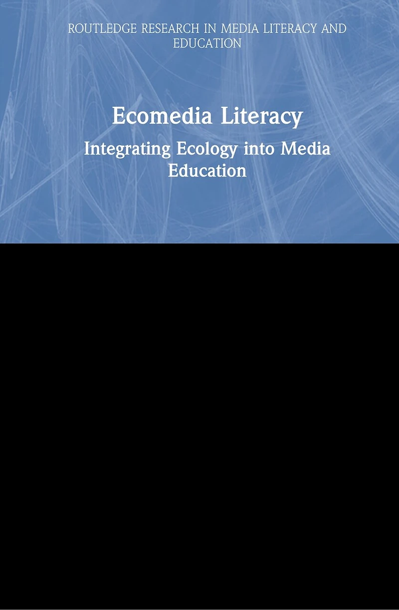 Ecomedia Literacy: Integrating Ecology Into Media Education