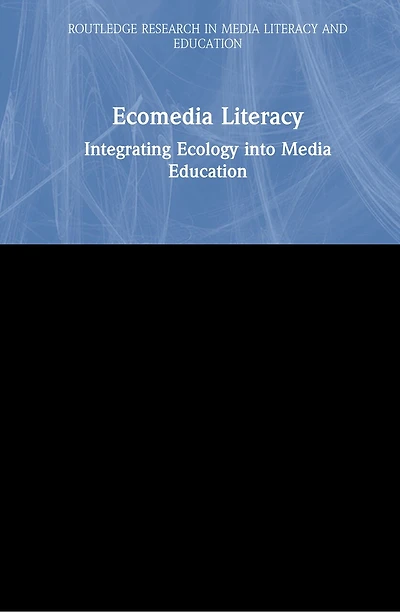 Ecomedia Literacy: Integrating Ecology Into Media Education