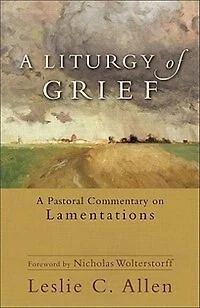 A Liturgy of Grief: Pastoral Commentary on Lamentations