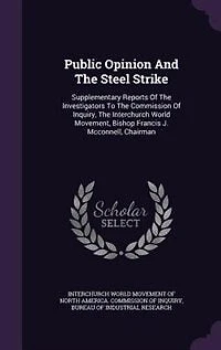 Public Opinion and the Steel Strike: Supplementary Reports of Investigators to Commission Inquiry, Interchurch World Move