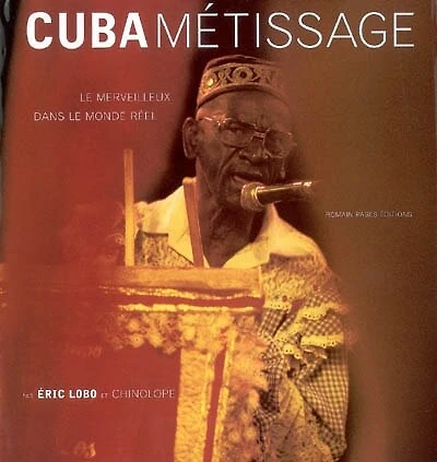 Cuba métissage : le merveilleux dans le monde réel: le merveilleux dans le monde réel