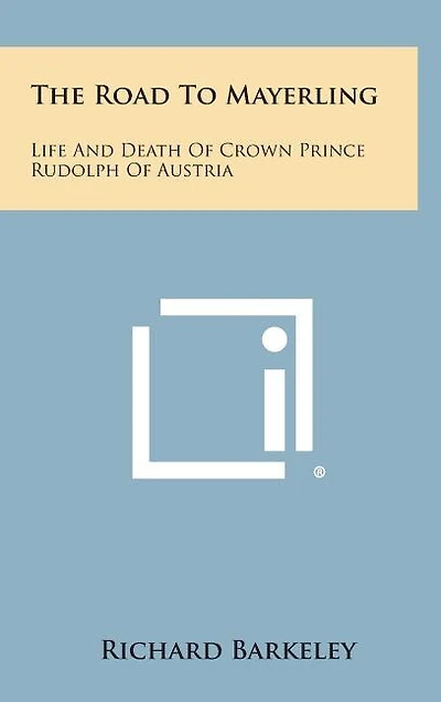 The Road to Mayerling: Life and Death of Crown Prince Rudolph of Austria