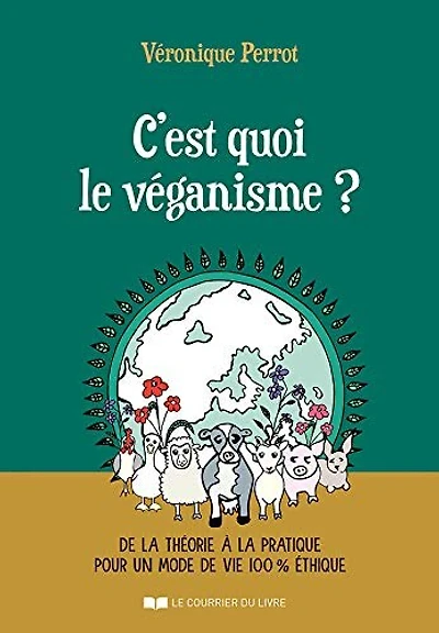 C'est quoi le véganisme ?: de la théorie à la pratique pour un mode de vie 100 % éthique