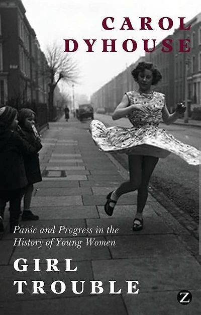 Girl Trouble: Panic And Progress In The History Of Young Women