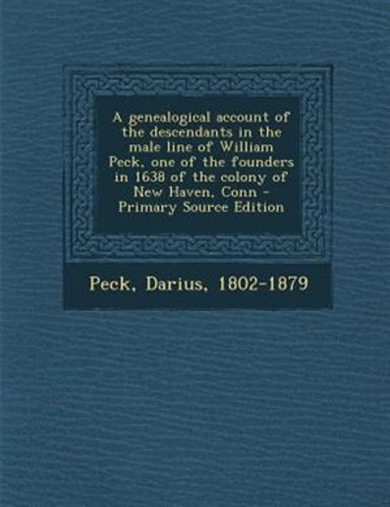 A genealogical account of the descendants in the male line of William Peck, one of the founders in 1638 of the colony of New Haven