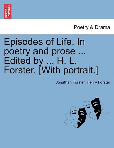 Episodes Of Life. In Poetry And Prose ... Edited By ... H. L. Forster. [with Portrait.]