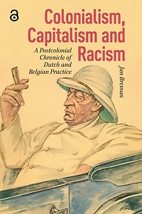 Colonialism, Capitalism and Racism: A Postcolonial Chronicle of Dutch Belgian Practice