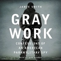 Gray Work: Confessions Of An American Paramilitary Spy