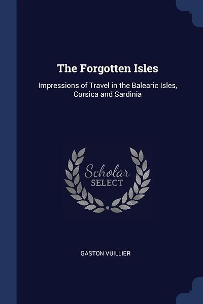 The Forgotten Isles: Impressions of Travel in the Balearic Isles, Corsica and Sardinia