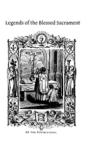 Legends of the Blessed Sacrament: Gathered From the History of the Church and the Lives of the Saints