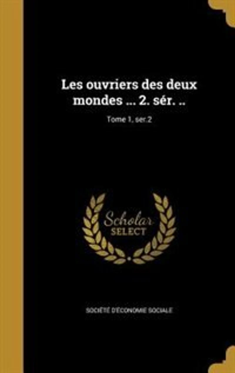 Les ouvriers des deux mondes ... 2. sér. ..; Tome 1, ser.2