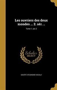 Les ouvriers des deux mondes ... 2. sér. ..; Tome 1, ser.2