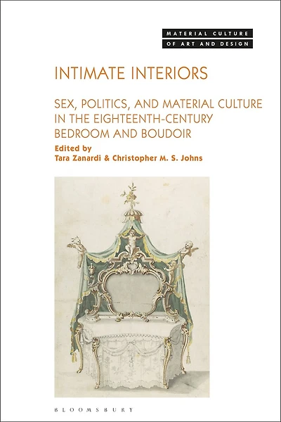 Intimate Interiors: Sex, Politics, and Material Culture in the Eighteenth-Century Bedroom and Boudoir
