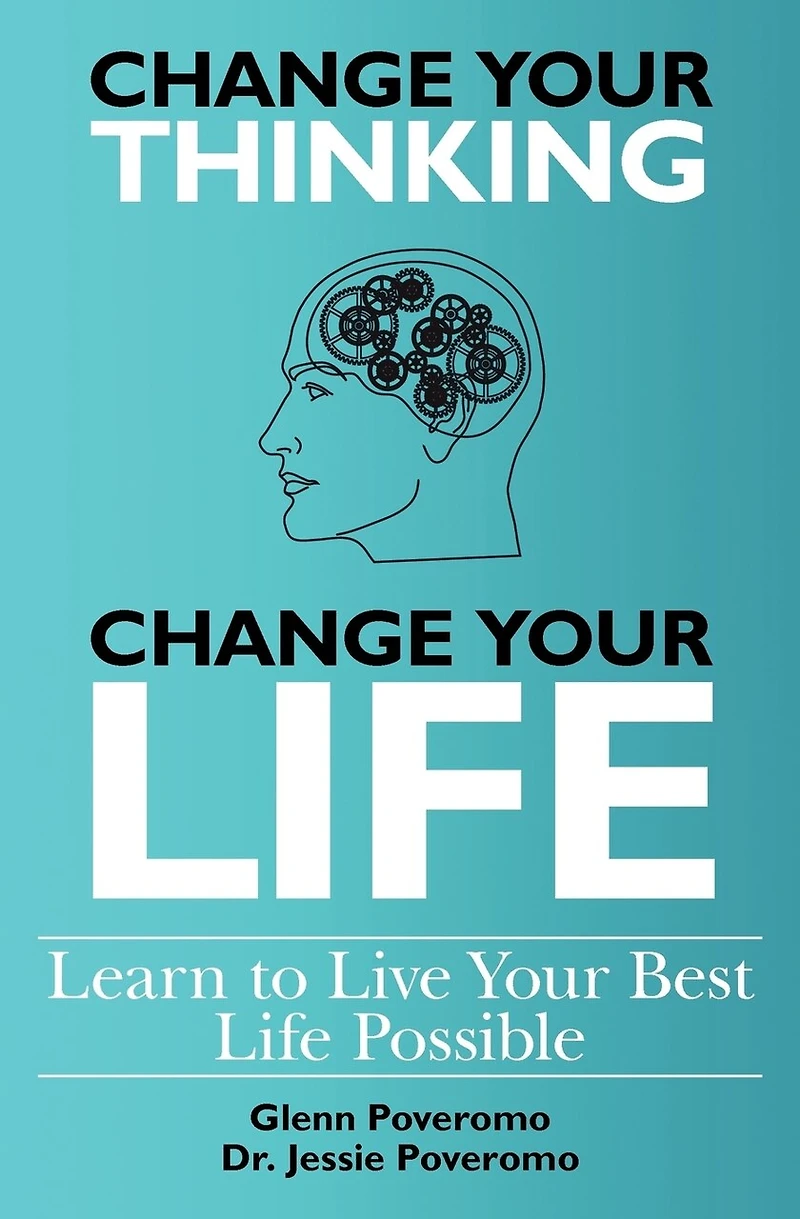 Change Your Thinking, Change Your Life, Learn to Live Your Best Life Possible