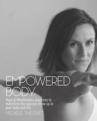 Empowered Body: Yoga & Mindfulness practices to transform the way you show up your body and life