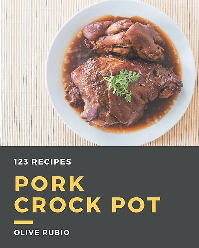 123 Pork Crock Pot Recipes: The Pork Crock Pot Cookbook for All Things Sweet and Wonderful!