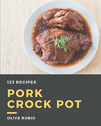 123 Pork Crock Pot Recipes: The Pork Crock Pot Cookbook for All Things Sweet and Wonderful!