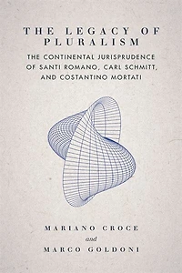 The Legacy of Pluralism: Continental Jurisprudence Santi Romano, Carl Schmitt, and Costantino Mortati