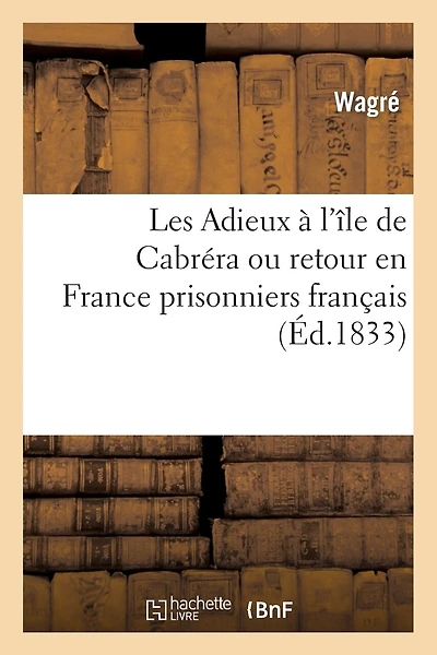 Les Adieux À l'Île de Cabréra Ou Retour En France Des Prisonniers Français Détenus