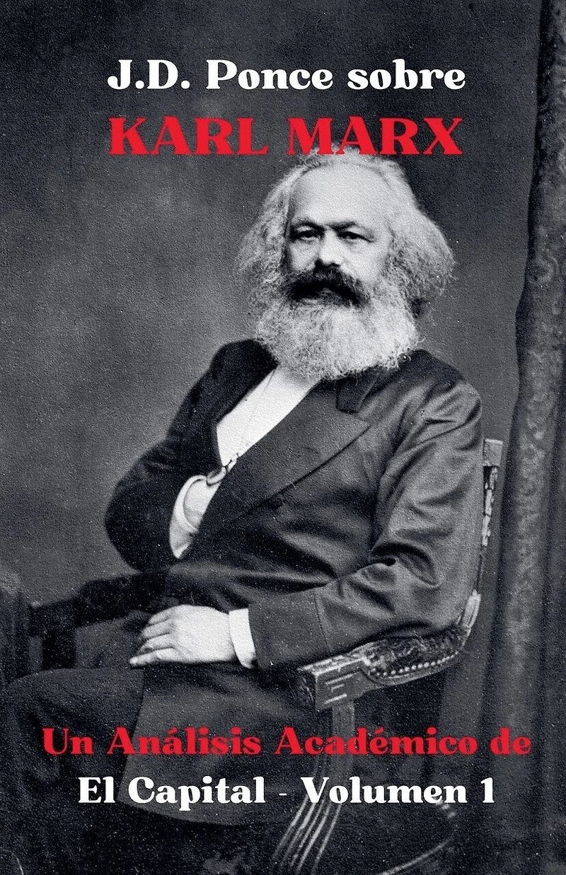 J.D. Ponce sobre Karl Marx: Un Análisis Académico de El Capital - Volumen 1